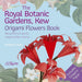 The Royal Botanic Gardens, Kew Origami Flowers Book: Beautiful Projects Inspired by Nature (Royal Botanic Kew Gardens Arts & Activities