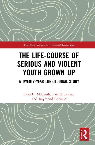 The Life-Course of Serious and Violent Youth Grown Up: A Twenty-Year Longitudinal Study (Routledge Studies in Criminal Behaviour