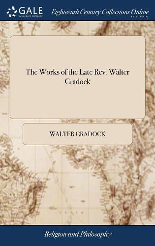 The Works of the Late Rev. Walter Cradock: With a Short Account of his Life, and a Preface, by the Rev. T. Charles, ... and the Rev. P. Oliver