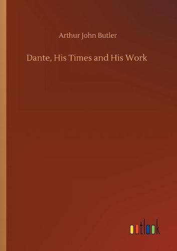 Dante, His Times and His Work