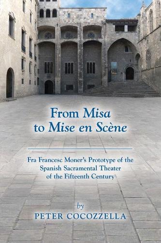 From Misa to Mise en Scène – Fra Francesc Moner′s Prototype of the Spanish Sacramental Theater of the Fifteenth Century