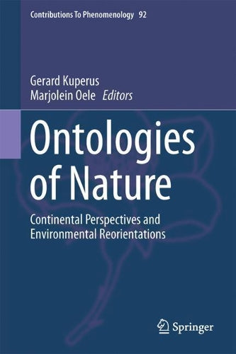 Ontologies of Nature: Continental Perspectives and Environmental Reorientations: 92 (Contributions to Phenomenology, 92