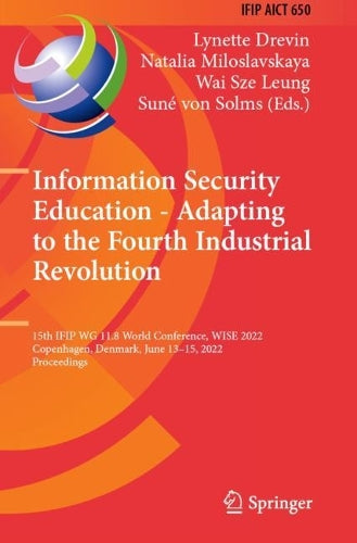 Information Security Education - Adapting to the Fourth Industrial Revolution: 15th IFIP WG 11.8 World Conference, WISE 2022, Copenhagen, Denmark, ... and Communication Technology, 650