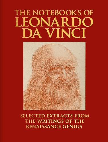 The Notebooks of Leonardo da Vinci: Selected Extracts from the Writings of the Renaissance Genius (Arcturus Deluxe Reference Library
