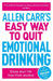 Allen Carr's Easy Way to Quit Emotional Drinking