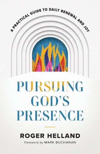 Pursuing God`s Presence – A Practical Guide to Daily Renewal and Joy