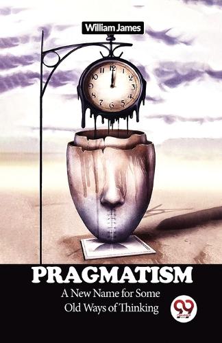 Pragmatism a New Name for Some Old Ways of Thinking