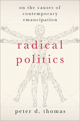 Radical Politics: On the Causes of Contemporary Emancipation (HERETICAL THOUGHT SERIES
