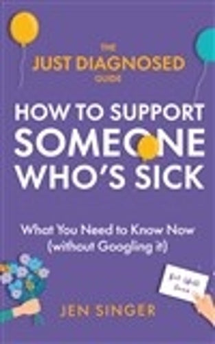 The Just Diagnosed Guide: How to Support Someone Who’s Sick