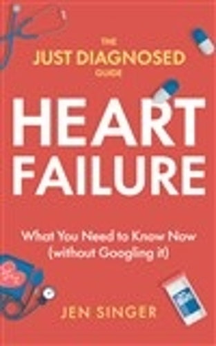 The Just Diagnosed Guide: Heart Failure