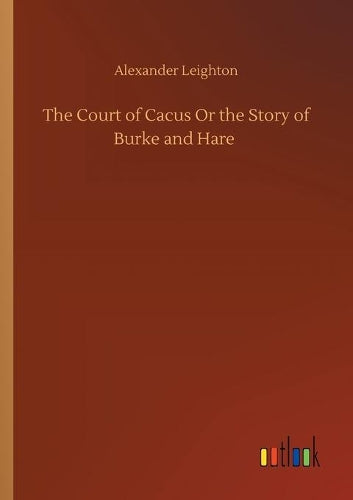 The Court of Cacus Or the Story of Burke and Hare