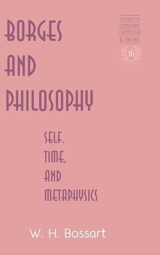 Borges and Philosophy: Self, Time, and Metaphysics (16) (Studies in Literary Criticism and Theory