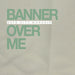 Banner Over Me