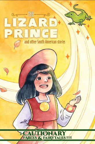 The Lizard Prince and Other South American Stories (Cautionary Fables and Fairytales