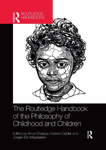 The Routledge Handbook of the Philosophy of Childhood and Children (Routledge Handbooks in Philosophy