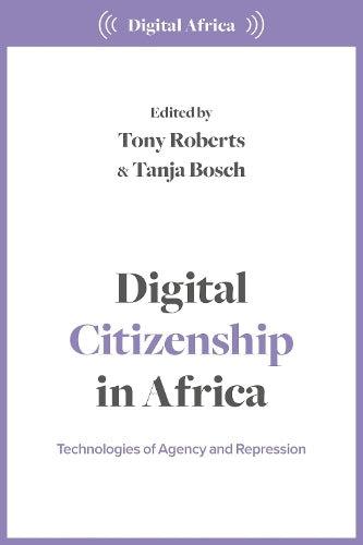 Digital Citizenship in Africa: Technologies of Agency and Repression (Digital Africa