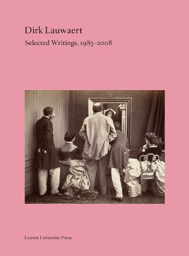 Dirk Lauwaert. Selected Writings, 1983-2008: 33 (Lieven Gevaert Series