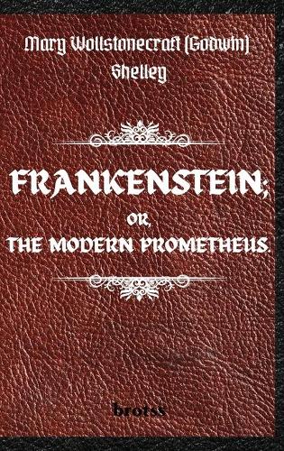 FRANKENSTEIN; OR, THE MODERN PROMETHEUS. by Mary Wollstonecraft (Godwin) Shelley