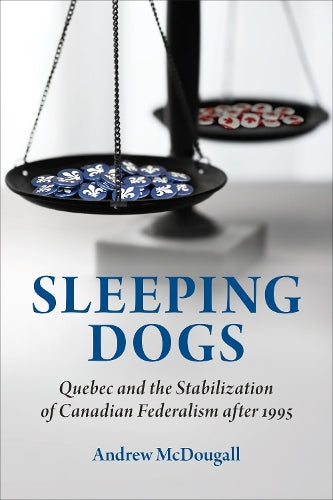 Sleeping Dogs: Quebec and the Stabilization of Canadian Federalism after 1995 (Political Development: Comparative Perspectives