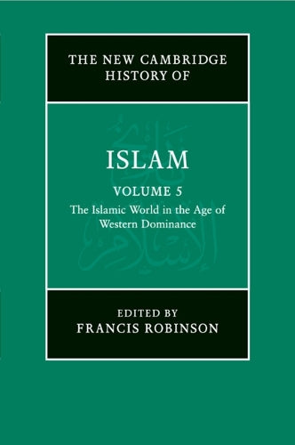 The New Cambridge History of Islam: Volume 5, The Islamic World in the Age of Western Dominance