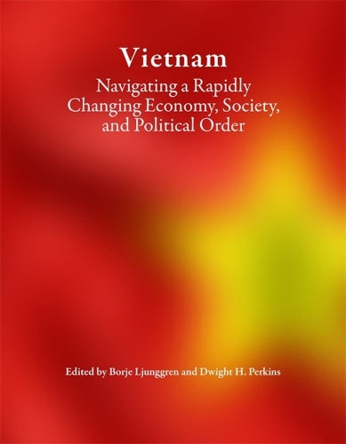 Vietnam: Navigating a Rapidly Changing Economy, Society, and Political Order (Harvard East Asian Monographs