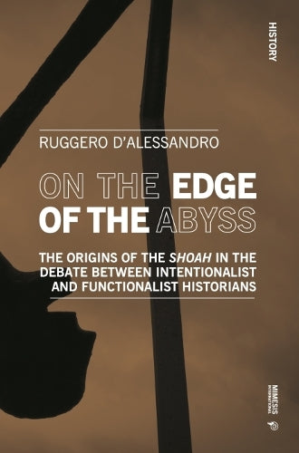 On the Edge of the Abyss: The Origins of the Shoah in the Debate between Intentionalist and Functionalist Historians (History