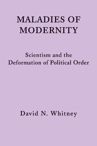 Maladies of Modernity – Scientism and the Deformation of Political Order