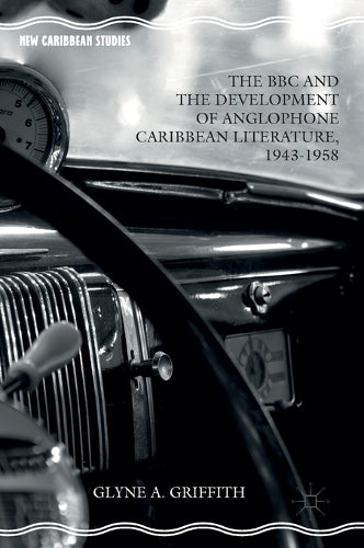 The BBC and the Development of Anglophone Caribbean Literature, 1943-1958