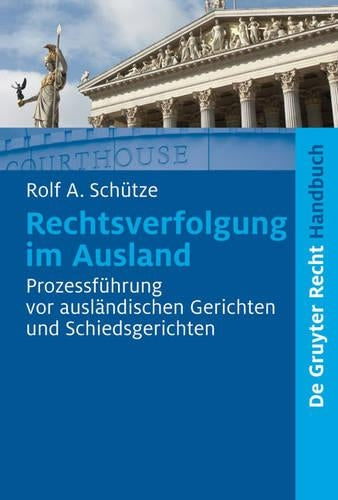 Rechtsverfolgung im Ausland: Prozessführung vor ausländischen Gerichten und Schiedsgerichten (De Gruyter Handbuch) (German Edition