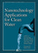 Nanotechnology Applications for Clean Water