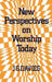 New Perspectives on Worship Today