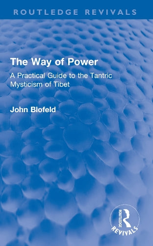 The Way of Power: A Practical Guide to the Tantric Mysticism of Tibet (Routledge Revivals