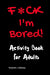 F*CK I'm Bored