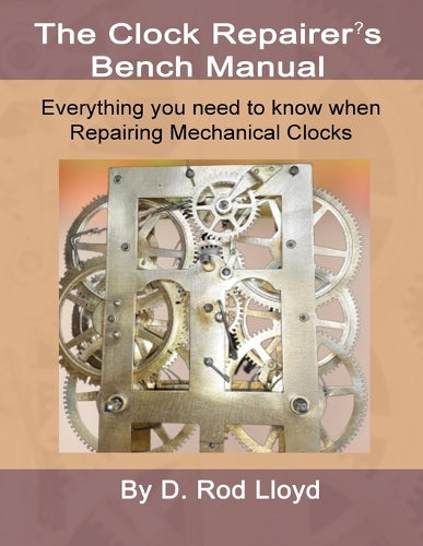 Clock Repairers Bench Manual, Everything you need to know When Repairing Mechanical Clocks