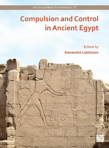 Compulsion and Control in Ancient Egypt: Proceedings of the Third Lady Wallis Budge Egyptology Symposium (Archaeopress Egyptology