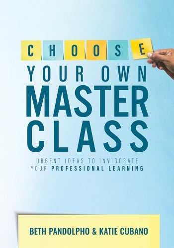 Choose Your Own Master Class: Urgent Ideas to Invigorate Your Professional Learning (Be the Master of Your Own Professional Learning with This Essential Resource for Busy Educators.