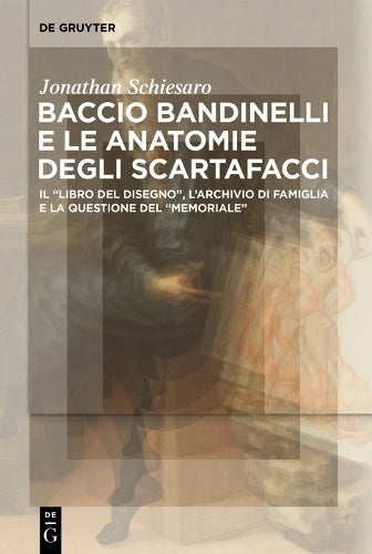 Baccio Bandinelli e le anatomie degli scartafacci: Il “Libro del disegno”, l’archivio di famiglia e la questione del “Memoriale” (Italian Edition