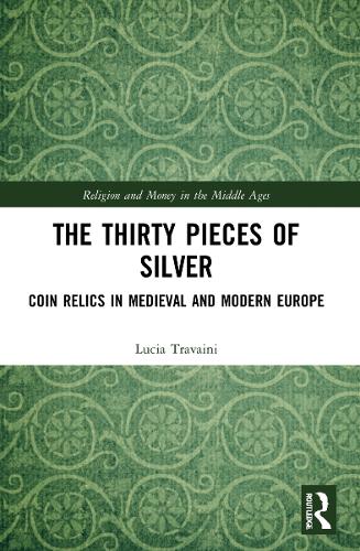 The Thirty Pieces of Silver: Coin Relics in Medieval and Modern Europe (Religion and Money in the Middle Ages