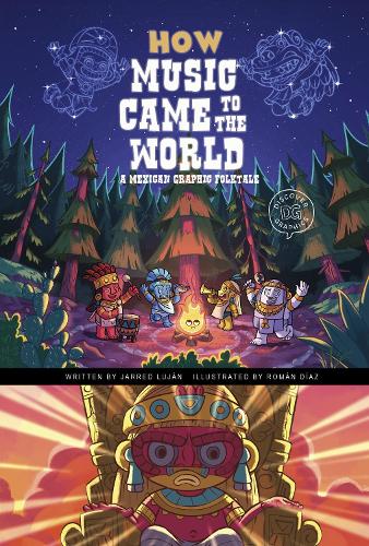 How Music Came to the World: A Mexican Graphic Folktale (Discover Graphics: Global Folktales