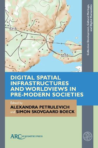 Digital Spatial Infrastructures and Worldviews in Pre-Modern Societies (Collection Development, Cultural Heritage, and Digital Human) (Collection ... Cultural Heritage, and Digital Humanities