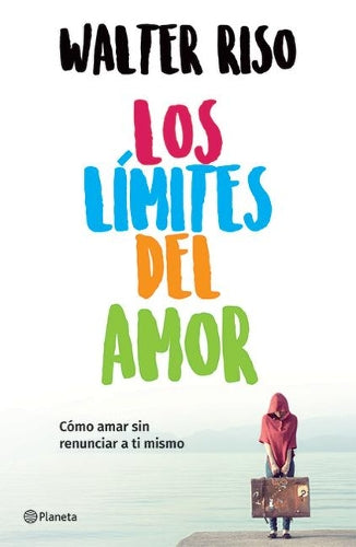 Los Límites del Amor: Cómo Amar Sin Renunciar a Ti Mismo / The Limits of Love