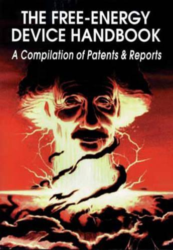 The Free-Energy Device Handbook: A Compilation of Patents & Reports (Lost Science Series