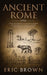 Ancient Rome: A Concise Overview of the Roman History and Mythology Including the Rise and Fall of the Roman Empire (3) (Ancient History