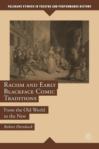 Racism and Early Blackface Comic Traditions: From the Old World to the New (Palgrave Studies in Theatre and Performance History
