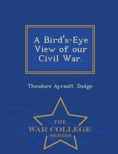 A Bird's-Eye View of Our Civil War. - War College Series