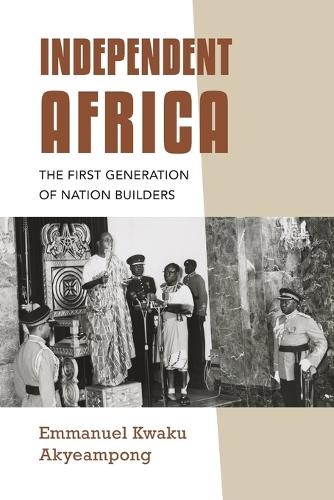 Independent Africa: The First Generation of Nation Builders (Irish Culture, Memory, Place