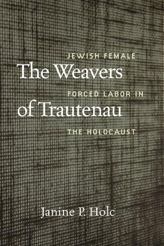 The Weavers of Trautenau – Jewish Female Forced Labor in the Holocaust