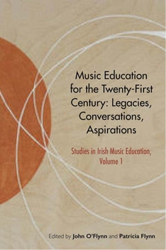 Music Education for the Twenty-First Century: Legacies, Conversations, Aspirations: 1 (Studies in Irish Music Education