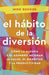 El Hábito de la Diversión: Cómo La Alegría Y El Asombro Nos Pueden Cambiar La Vida / The Fun Habit