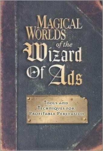 Magical Worlds of The Wizard of Ads: Tools and Techniques for Profitable Persuasion (The Wizard of Ads Series, Volume 3